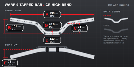 Warp 9 tapped handlebar CR High bend dimensions: bar diameter 28.6 mm (1 1/8 in) at the clamp, A width 790 mm (31 1/8 in), B height 101 mm (4 in), C rise 71 mm (2 3/4 in), D clamp area width 142 mm (5 5/8 in), E sweep 73 mm (2 7/8 in)